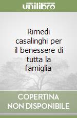 Rimedi casalinghi per il benessere di tutta la famiglia libro