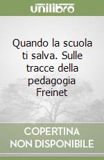 Quando la scuola ti salva. Sulle tracce della pedagogia Freinet