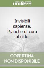 Invisibili sapienze. Pratiche di cura al nido libro