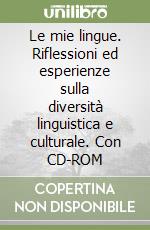 Le mie lingue. Riflessioni ed esperienze sulla diversità linguistica e culturale. Con CD-ROM libro