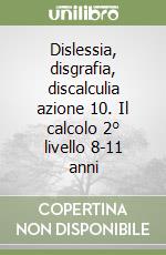 Dislessia, disgrafia, discalculia azione 10. Il calcolo 2° livello 8-11 anni