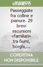 Passeggiate fra colline e pianure. 29 brevi escursioni «familiari» tra fiumi, borghi, castelli e colline della pianura bresciana