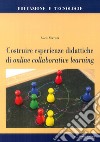 Costruire esperienze didattiche di online collaborative learning libro di Ferrari Luca