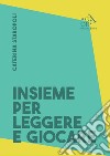 Insieme per leggere e per giocare. Buone prassi per promuovere lo sviluppo del bambino libro