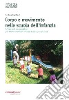 Corpo e movimento nella scuola dell'infanzia. Riflessioni e suggestioni per itinerari educativi nella fascia tre-sei anni libro