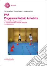 PMA Programma Motorio Arricchito. Educare allo sviluppo motorio e allo sviluppo delle funzioni esecutive in età prescolare