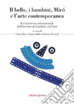 Bello i bambini. Mirò e l'arte contemporanea. Un'esperienza internazionale dell'incontro dei bambini con l'arte