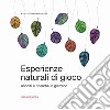 Esperienze naturali di gioco. Ascolti e ricerche in giardino libro