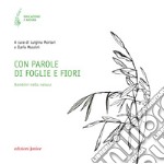 Con parole di foglie e fiori. Bambini nella natura libro