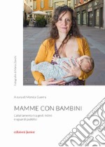 Mamme con bambini. L'allattamento tra gesti intimi e sguardi pubblici libro