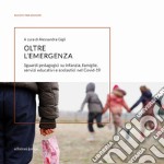 Oltre l'emergenza. Sguardi pedagogici su infanzia, famiglie, servizi educativi e scolastici nel Covid-19 libro