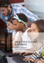 Nella mia classe, il mondo. I processi educativi nella scuola multietnica libro