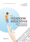 La relazione educativa nei processi formativi libro