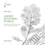 Lasciate che vi parli di foglie. Educatori e bambini alla scoperta di un mondo insospettabile libro