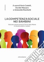 La competenza sociale nei bambini. Valutare e promuovere la Teoria della Mente in età prescolare e scolare libro