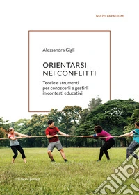Orientarsi nei conflitti. Teorie e strumenti per conoscerli e gestirli in contesti educativi libro