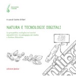 Natura e tecnologie digitali. La prospettiva ecologica nei servizi educativi 0-6, tra pedagogia dei media e Outdoor Education libro