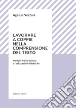 Lavorare a coppie nella comprensione del testo. Modelli di riferimento e realizzazioni didattiche libro