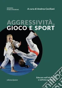 Aggressivit�, gioco e sport. Educare nell'infanzia e nell'et� evolutiva