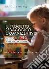 Il progetto pedagogico organizzativo nei servizi e nelle scuole per l'infanzia libro