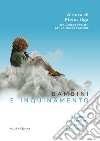 Bambini e inquinamento. Una guida per genitori, insegnanti ed educatori libro