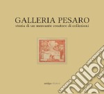 Galleria Pesaro. Storia di un mercante creatore di collezioni. Catalogo della mostra (Milano, 21 settembre-14 ottobre 2017) libro