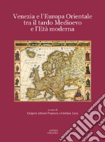 Venezia e l'Europa Orientale tra il Tardo Medioevo e l'Età Moderna libro