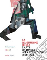 La rivoluzione russa. L'arte da Djagilev all'astrattismo 1898-1922 libro