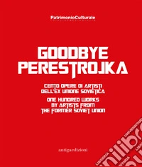 Goodbye Perestrojka. Cento opere di artisti dell'ex Unione Sovietica-One hundred works by artists from the former Soviet Union libro
