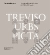 Treviso urbs picta. Facciate affrescate della città dal XIII al XXI secolo: conoscenza e futuro di un bene comune libro