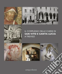 Il complesso delle chiese di San Vito e Santa Lucia a Treviso. Ediz. illustrata libro