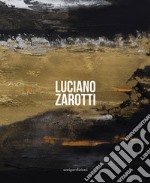 Luciano Zarotti. Catalogo della mostra (Venezia, 20 gennaio-18 febbraio 2018). Ediz. illustrata