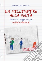 Un millimetro alla volta. Diario di viaggio con la Guillain-Barré