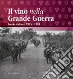 Il vino nella Grande Guerra. Fronte italiano 1915-1918 libro