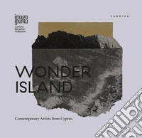 Wonder Island. Contemporary Artists from Cyprus. Ediz. illustrata libro