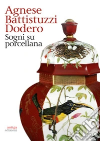 Agnese Battistuzzi Dodero. Sogni su porcellana. Catalogo della mostra (Padova, 14 febbraio-24 marzo 2019). Ediz. illustrata libro