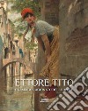 Ettore Tito. Catalogo ragionato delle opere. Ediz. illustrata libro