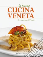 La buona cucina veneta. La tradizione in 100 ricette libro