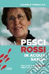 Pesci rossi in acqua santa. Rina Biz, dal lavoro in filanda all'impegno sociale nelle Acli: storia della fondatrice della Cooperativa insieme si può libro