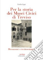 Per la storia dei Musei Civici di Treviso. Documenti e testimonianze