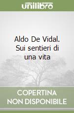 Aldo De Vidal. Sui sentieri di una vita libro