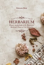 Herbarium. Piante medicinali delle Dolomiti. Medicinal Plants of the Dolomites. Ediz. bilingue libro