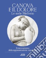 Canova e il dolore. Le stele Mellerio. Il rinnovamento della rappresentazione sepolcrale. Ediz. illustrata libro