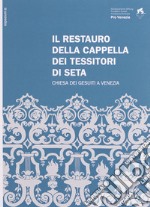 Il restauro della Cappella dei Tessitori di Seta. Chiesa dei Gesuiti a Venezia. Ediz. italiana e inglese libro