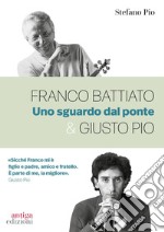 Franco Battiato & Giusto Pio. Uno sguardo dal ponte libro