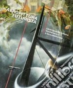 Aeropittura futurista. L'avanguardia italiana tra Biennali e Quadriennali libro