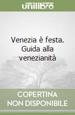 Venezia è festa. Guida alla venezianità libro