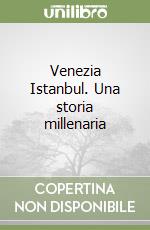 Venezia Istanbul. Una storia millenaria libro