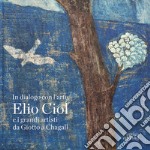 In dialogo con l'arte. Elio Ciol e i grandi artisti da Giotto a Chagall. Catalogo della mostra (Pordenone, 19 aprile-30 giugno 2024). Ediz. italiana e inglese libro