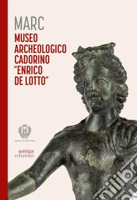 Marc Museo Archeologico Cadorino «Enrico De Lotto» libro